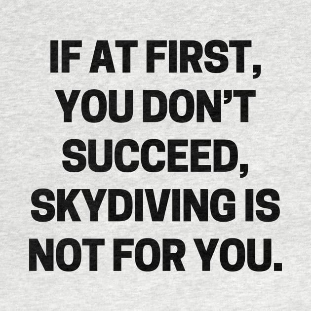 If at first, you don’t succeed, skydiving is not for you by Word and Saying